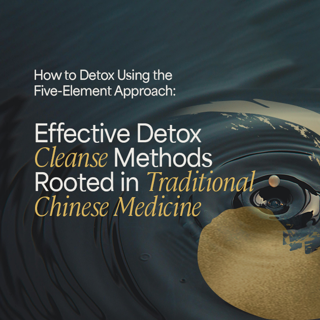 How to Detox Using the Five-Element Approach: Effective Detox Cleanse Methods Rooted in Traditional Chinese Medicine